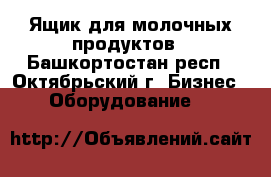 Ящик для молочных продуктов - Башкортостан респ., Октябрьский г. Бизнес » Оборудование   